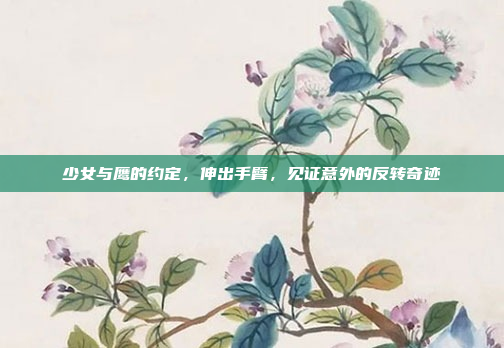 少女与鹰的约定，伸出手臂，见证意外的反转奇迹