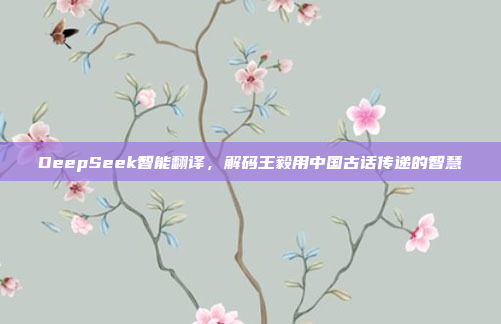 DeepSeek智能翻译，解码王毅用中国古话传递的智慧