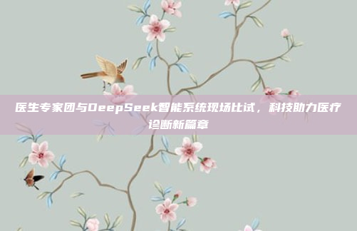 医生专家团与DeepSeek智能系统现场比试，科技助力医疗诊断新篇章