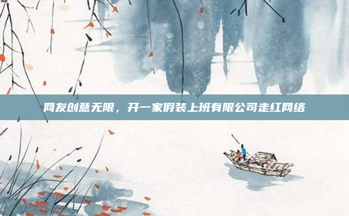 网友创意无限，开一家假装上班有限公司走红网络